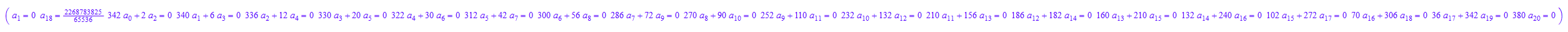 array(0..20, (0) = a[1] = 0, (1) = a[18] = 2268783825/65536, (2) = 342*a[0] + 2*a[2] = 0, (3) = 340*a[1] + 6*a[3] = 0, (4) = 336*a[2] + 12*a[4] = 0, (5) = 330*a[3] + 20*a[5] = 0, (6) = 322*a[4] + 30*a[6] = 0, (7) = 312*a[5] + 42*a[7] = 0, (8) = 300*a[6] + 56*a[8] = 0, (9) = 286*a[7] + 72*a[9] = 0, (10) = 270*a[8] + 90*a[10] = 0, (11) = 252*a[9] + 110*a[11] = 0, (12) = 232*a[10] + 132*a[12] = 0, (13) = 210*a[11] + 156*a[13] = 0, (14) = 186*a[12] + 182*a[14] = 0, (15) = 160*a[13] + 210*a[15] = 0, (16) = 132*a[14] + 240*a[16] = 0, (17) = 102*a[15] + 272*a[17] = 0, (18) = 70*a[16] + 306*a[18] = 0, (19) = 36*a[17] + 342*a[19] = 0, (20) = 380*a[20] = 0)